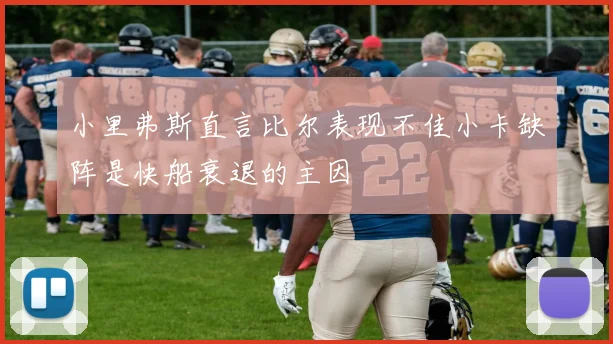 小里弗斯直言比尔表现不佳小卡缺阵是快船衰退的主因