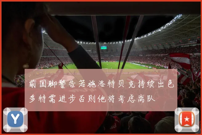前国脚警告若施洛特贝克持续出色多特需进步否则他将考虑离队
